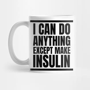 I Can Do Anything Except Make Insulin diabetes awareness Mug